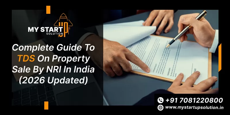Complete Guide to TDS on Property Sale by NRI in India (2026 Updated)- My Startup Solution
