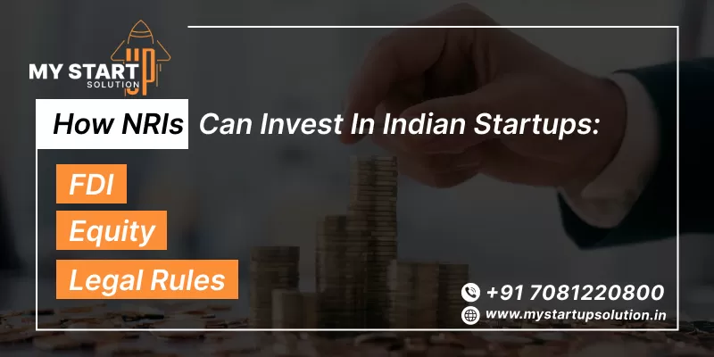 How NRIs Can Invest in Indian Startups: FDI, Equity, and Legal Rules- My Startup Solution