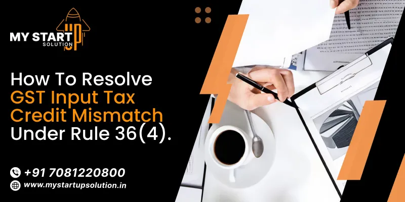 How to Resolve GST Input Tax Credit Mismatch Under Rule 36(4)