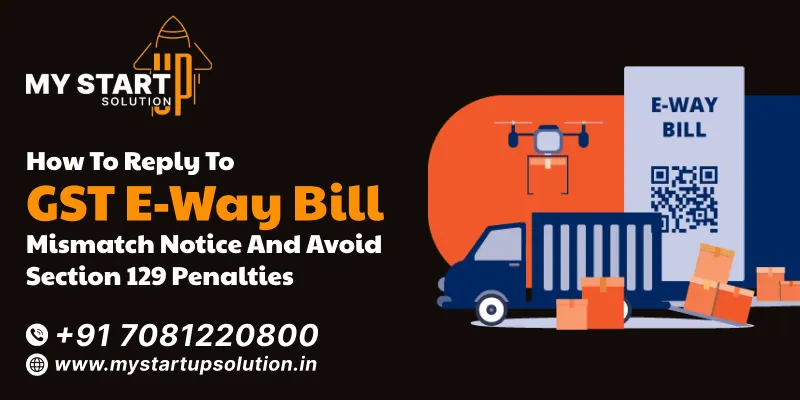 How to Reply to GST E-way Bill Mismatch Notice and Avoid Section 129 Penalties