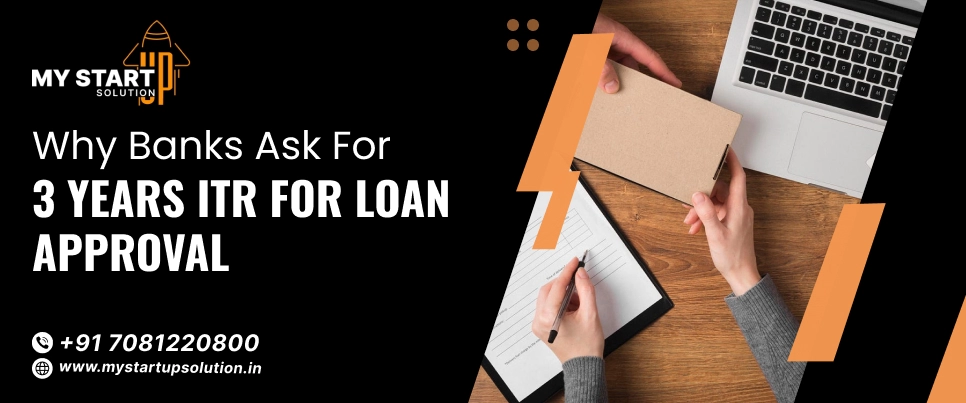 Why Banks Ask for 3 Years ITR for Loan Approval -  MyStartup Solution