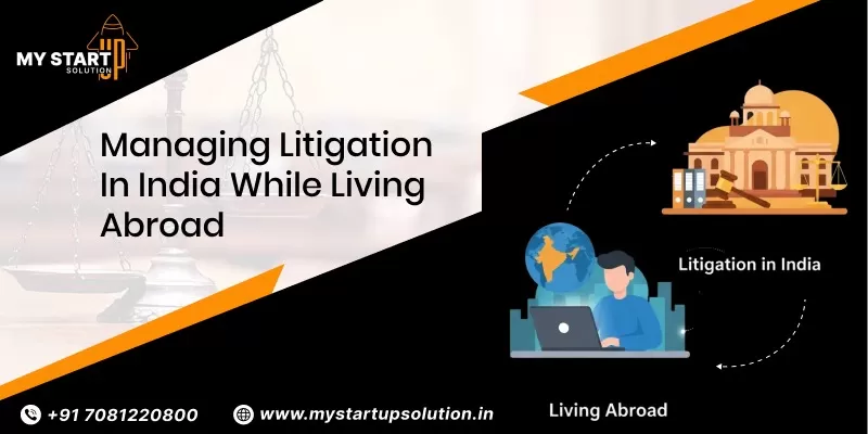 Managing Litigation in India While Living Abroad - Step By Step Guide by MyStartup Solution